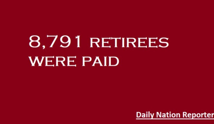 8,791 retirees erroneously paid K1 m in allowances
